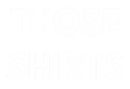 those shirts