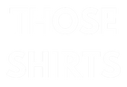 those shirts