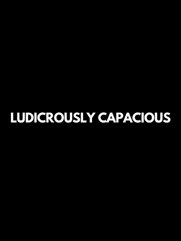 ludicrously capacious